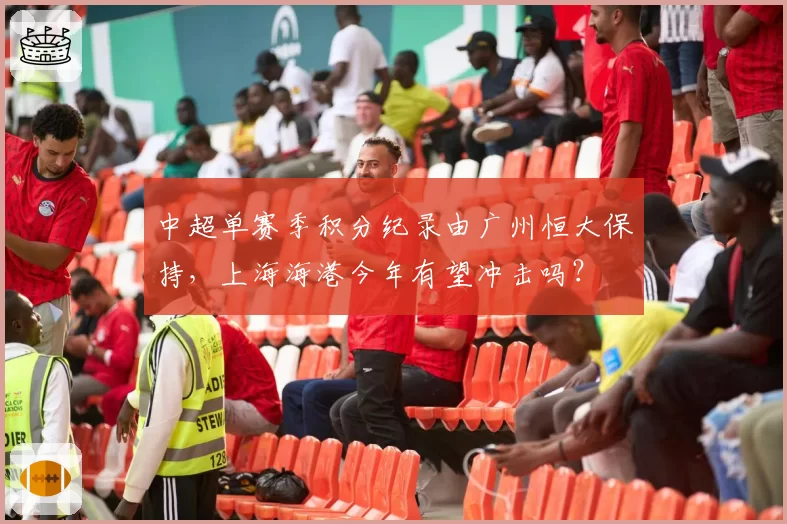 中超单赛季积分纪录由广州恒大保持，上海海港今年有望冲击吗？
