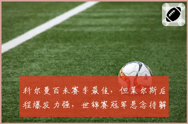 科尔曼百米赛季最佳,但莱尔斯后程爆发力强,世锦赛冠军悬念待解